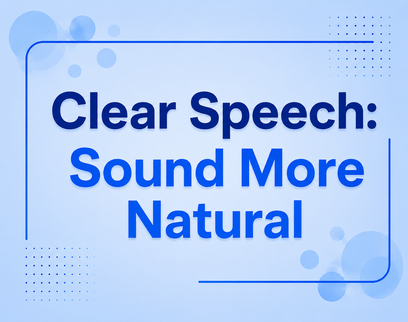 Clear Speech: Sound More Natural